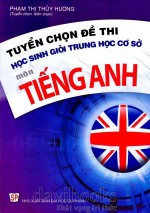 Tuyển chọn đề thi học sinh giỏi trung học cơ sở môn tiếng Anh - Phạm Thị Thủy Hương - Tuyển chọn đề thi học sinh giỏi trung học cơ sở môn tiếng Anh - Phạm Thị Thủy Hương,Tuyển chọn đề thi học sinh giỏi trung học cơ sở môn tiếng Anh,Phạm Thị Thủy Hương,sách,giới thiệu sách