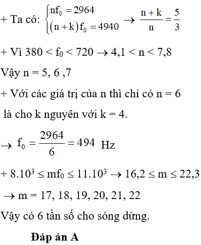 Một dây đàn hồi căng ngang, hai đầu cố định. Thấy hai tần số tạo ra sóng dừng trên dây là 2964 Hz và 4940 Hz. Biết tần số nhỏ nhất tạo ra sóng dừng nằm trong khoảng từ 380 Hz đến 720 Hz. Với tần số nằm trong khoảng từ 8 kHz đến 11 kHz thì số tần số tạo ra sóng dừng là?