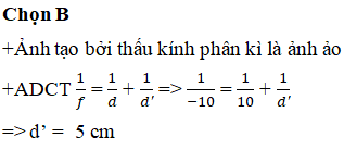 Đặt vật sáng AB vuông góc với trục chính của một thấu kính phân kì có tiêu cự -10 cm. Biết AB cách thấu kính một khoảng 10 cm. Khi đó, ta thu được