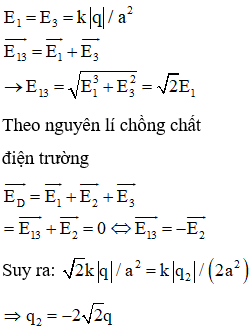 Cho hình vuông ABCD cạnh a, tại A và C đặt các điện tích q1 = q3 = q. Phải đặt ở B điện tích bằng bao nhiêu để cường độ điện trường tại D bằng 0 ?