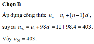 Cho cấp số cộng (u<sub>n</sub>) có u<sub>1</sub>=11 và công sai d=4. Hãy tính u<sub>99</sub>.