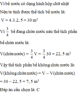 Một bể nước dạng hình hộp chữ nhật có kích thước các số đo trong lòng bể là: dài 4 m, rộng 3 m, cao 2,5 m. Biết 34 bể đang chứa nước. Hỏi thể tích phần bể không chứa nước là bao nhiêu?