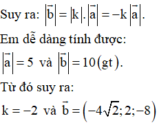 Trong không gian Oxyz, cho vectơ a→=22;−1;4. Vectơ b→ ngược hướng với a→ và có b→=10. Gọi (x, y, z) là tọa độ của b→. Lựa chọn phương án đúng.