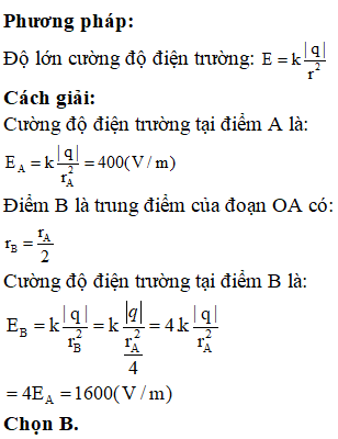 Một điện tích điểm q đặt tại điểm O thì sinh ra điện trường tại điểm A với cường độ điện trường có độ lớn 400 V/m. Cường độ điện trường tại điểm B là trung điểm của đoạn OA có độ lớn là