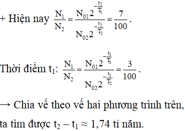 Hiện nay urani tự nhiên chứa hai đồng vị phóng xạ U235 và U238, với tỉ lệ số hạt U235 và số hạt U238 là 71000. Biết chu kí bán rã của U235 và U238 lần lượt là 7,00.108 năm và 4,50.109 năm. Cách đây bao nhiêu năm, urani tự nhiên có tỷ lệ số hạt U235 và số hạt U238 là 3100?