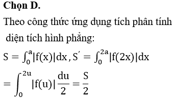 Biết diện tích hình phẳng giới hạn bởi đường cong y=f(x),y=0,x=0,x=2a bằng S. Diện tích hình phẳng giới hạn bởi đường cong y=f(2x), trục hoành Ox và hai đường thẳng x=0,x=a bằng