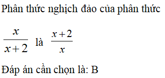 Phân thức nghịch đảo của phân thức xx+2 với x ≠ 0; x ≠ -2 là: