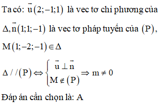 Trong không gian với hệ tọa độ Oxyz, tìm tất cả các giá trị thực của m để đường thẳng Δ:x−12=y+2−1=z+11 song song với mặt phẳng P:x+y−z+m=0