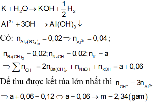 Thêm m gam K vào 200ml dung dịch chứa Ba(OH)<sub>2</sub> 0,1M và NaOH 0,1M thu được dung dịch X. Cho từ từ dung dịch X vào 200ml dung dịch Al<sub>2</sub> (SO<sub>4</sub>)<sub>3</sub> 0,1M thu được kết tủa Y. Để thu được kết tủa Y lớn nhất thì giá trị của m là: