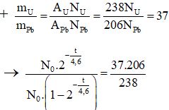 Đồng vị U238 sau một loạt phóng xạ α và β biến thành chì theo phương trình sau: U238 → 8α + 6β- + Pb206. Chu kì bán rã của quá trình đó là 4,6 (tỉ năm). Giả sử có một loại đá chỉ chứa U238, không chứa chì. Nếu hiện nay tỉ lệ các khối lượng của Uran và chì trong đá ấy là 37 thì tuổi của đá ấy là bao nhiêu?