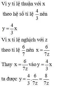 Cho y thỉ lệ thuận với x theo hệ số tỉ lệ 43; x tỉ lệ nghịch với z theo tỉ lệ 67. Tìm mối quan hệ giữa y và z