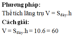 Tính thể tích V của khối lăng trụ tam giác có chiều cao bằng 6 và diện tích đáy bằng 10