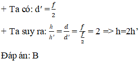 Vật AB có độ cao h được đặt vuông góc với trục chính của một thấu kính phân kì. Điểm A nằm trên trục chính và có vị trí tại tiêu điểm F. Ảnh A'B' có độ cao là h' thì: