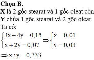 Đốt cháy hoàn toàn hỗn hợp gồm chất béo X (x mol) và chất béo Y (y mol) (M<sub>X</sub> > M<sub>Y</sub>) thu được số mol CO<sub>2</sub> nhiều hơn số mol nước là 0,15. Mặt khác cùng lượng hỗn hợp trên tác dụng tối đa với 0,07 mol Br<sub>2</sub> trong dung dịch. Biết thủy phân hoàn toàn X hoặc Y đều thu được muối của axit oleic và axit stearic. Tỷ lệ x : y có giá trị gần nhất với giá trị nào sau đây?