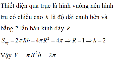 Cho hình trụ có diện tích xung quanh bằng 4π, thiết diện qua trục là hình vuông. Tính thể tích V của khối trụ giới hạn bởi hình trụ.