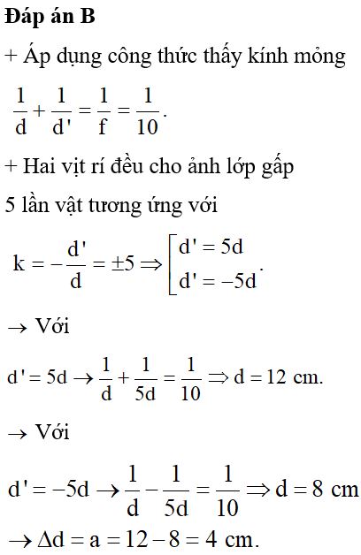 Cho một thấu kính hội tụ có tiêu cự f=10cm. Vật sáng AB đặt vuông góc với trục chính của thấu kính. Dịch chuyển vật dọc theo trục chính thấy có hai vị trí của vật cách nhau khoảng a đều cho ảnh cao gấp 5 lần vật. Giá trị của a là