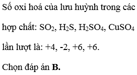 Số oxi hoá của lưu huỳnh trong các hợp chất: SO2, H2S, H2SO4, CuSO4 lần lượt là