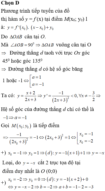 Cho hàm số y=x+22x+3 có đồ thị (C). Đường thẳng d có phương trình y=ax+b là tiếp tuyến của (C), biết d cắt trục hoành tại A và cắt trục tung tại B sao cho tam giác OAB cân tại O, với O là gốc tọa độ. Tính a+b