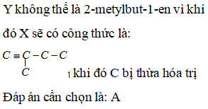 Hiđro hóa hoàn toàn ankin X (xt Pd, PbCO3) thu được anken Y có công thức phân tử là C5H10. Vậy Y không thể là anken nào sau đây?