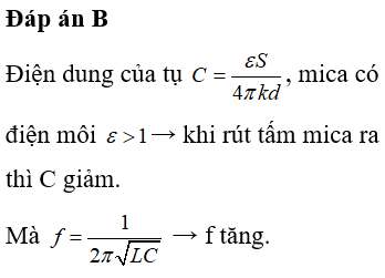 Một mạch dao động gồm cuộn dây mắc với tụ điện phẳng có điện môi bằng mica. Nểu rút tấm mica ra khỏi tụ thì tần số dao động điện từ trong mạch sẽ